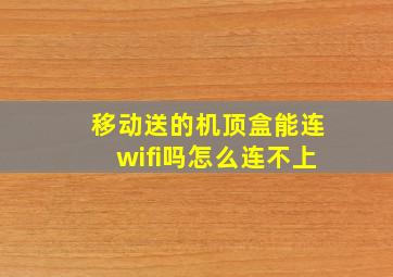 移动送的机顶盒能连wifi吗怎么连不上