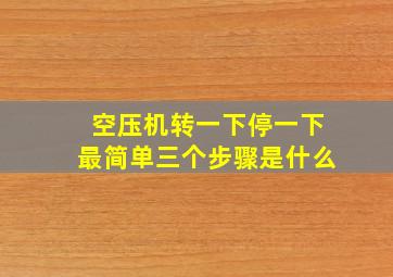 空压机转一下停一下最简单三个步骤是什么