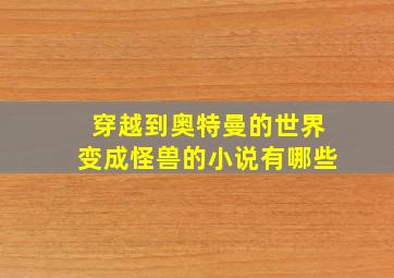 穿越到奥特曼的世界变成怪兽的小说有哪些