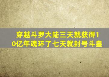 穿越斗罗大陆三天就获得10亿年魂环了七天就封号斗皇