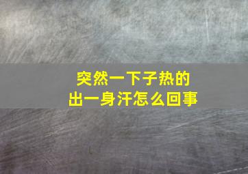 突然一下子热的出一身汗怎么回事