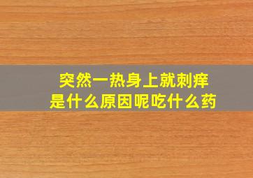 突然一热身上就刺痒是什么原因呢吃什么药