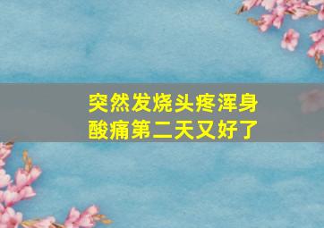 突然发烧头疼浑身酸痛第二天又好了