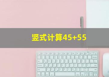 竖式计算45+55