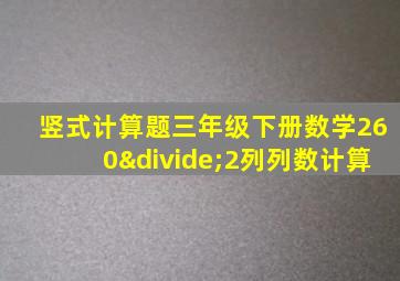 竖式计算题三年级下册数学260÷2列列数计算