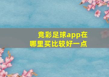 竞彩足球app在哪里买比较好一点