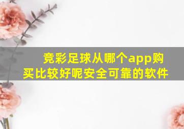 竞彩足球从哪个app购买比较好呢安全可靠的软件