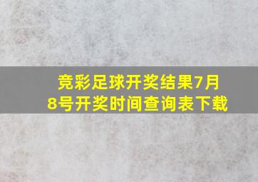 竞彩足球开奖结果7月8号开奖时间查询表下载