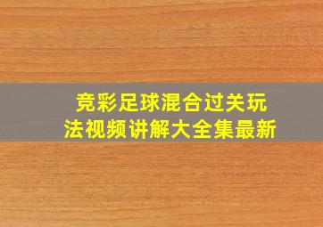 竞彩足球混合过关玩法视频讲解大全集最新