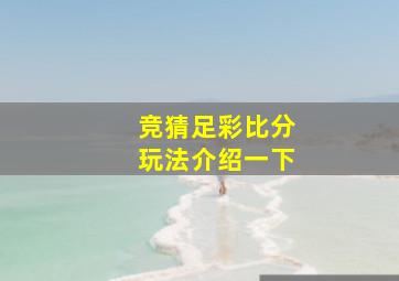 竞猜足彩比分玩法介绍一下