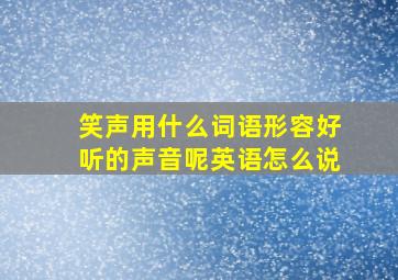 笑声用什么词语形容好听的声音呢英语怎么说