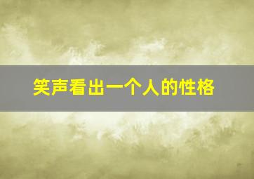 笑声看出一个人的性格