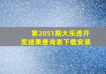 第2051期大乐透开奖结果查询表下载安装