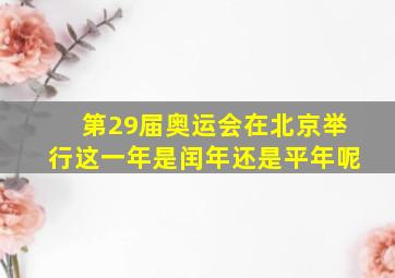 第29届奥运会在北京举行这一年是闰年还是平年呢