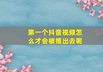 第一个抖音视频怎么才会被推出去呢