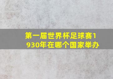 第一届世界杯足球赛1930年在哪个国家举办