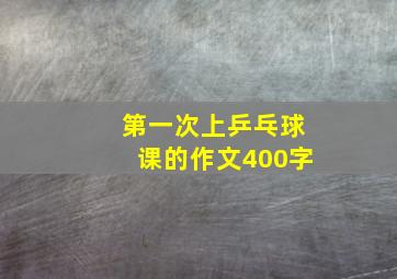 第一次上乒乓球课的作文400字