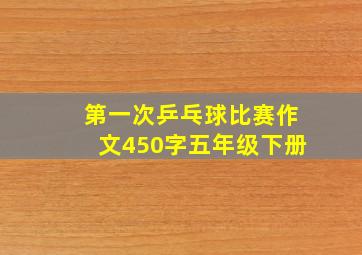 第一次乒乓球比赛作文450字五年级下册