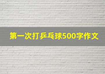 第一次打乒乓球500字作文