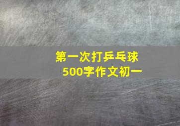 第一次打乒乓球500字作文初一