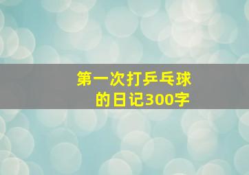 第一次打乒乓球的日记300字