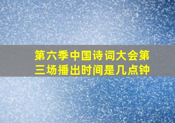 第六季中国诗词大会第三场播出时间是几点钟