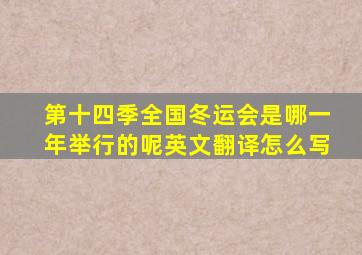 第十四季全国冬运会是哪一年举行的呢英文翻译怎么写