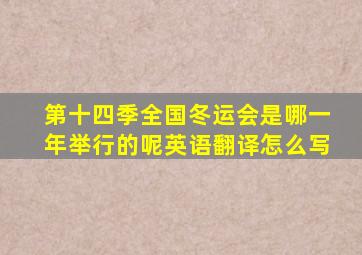 第十四季全国冬运会是哪一年举行的呢英语翻译怎么写