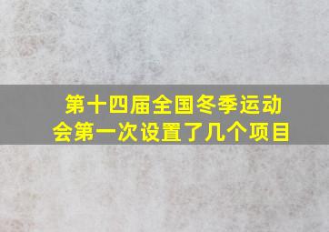 第十四届全国冬季运动会第一次设置了几个项目