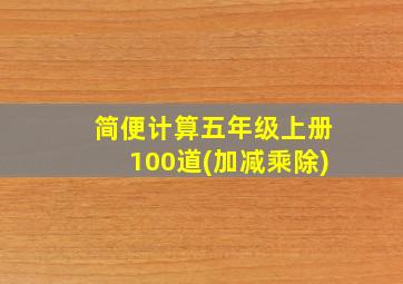 简便计算五年级上册100道(加减乘除)