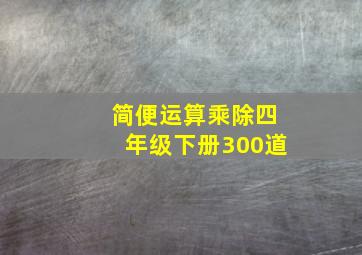 简便运算乘除四年级下册300道