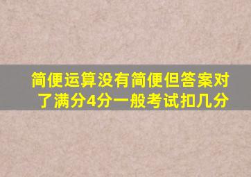 简便运算没有简便但答案对了满分4分一般考试扣几分