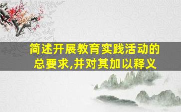 简述开展教育实践活动的总要求,并对其加以释义