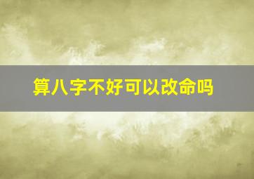 算八字不好可以改命吗