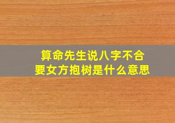 算命先生说八字不合要女方抱树是什么意思