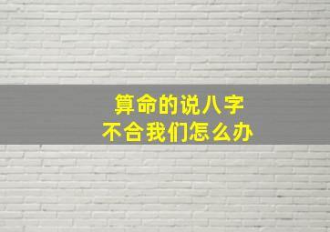 算命的说八字不合我们怎么办