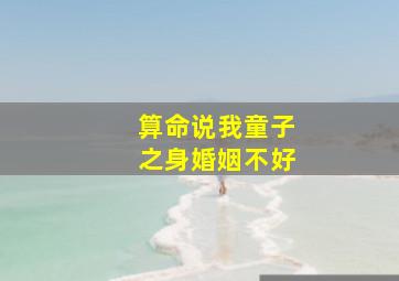 算命说我童子之身婚姻不好