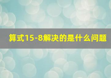 算式15-8解决的是什么问题