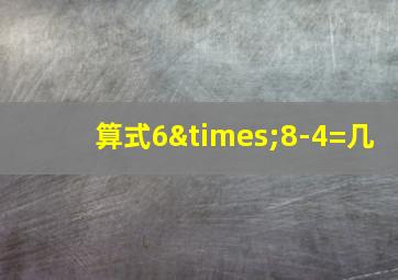 算式6×8-4=几