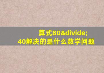 算式80÷40解决的是什么数学问题