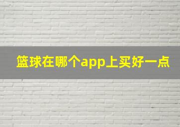 篮球在哪个app上买好一点