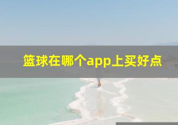 篮球在哪个app上买好点