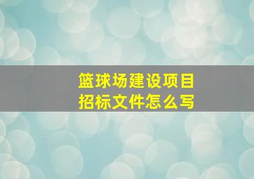 篮球场建设项目招标文件怎么写