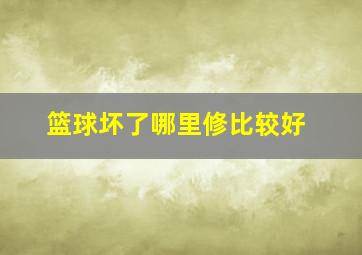 篮球坏了哪里修比较好