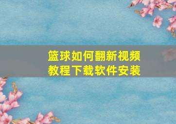 篮球如何翻新视频教程下载软件安装