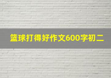 篮球打得好作文600字初二