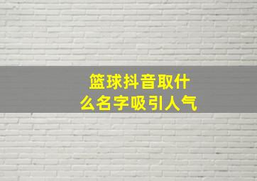 篮球抖音取什么名字吸引人气