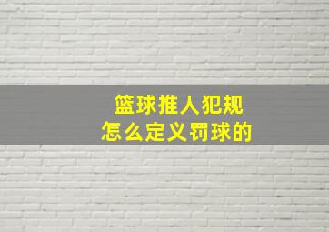 篮球推人犯规怎么定义罚球的