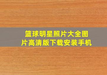 篮球明星照片大全图片高清版下载安装手机