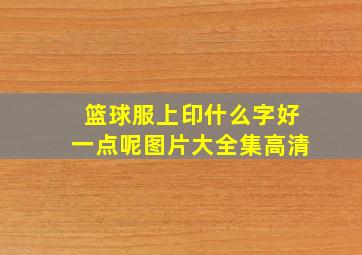 篮球服上印什么字好一点呢图片大全集高清